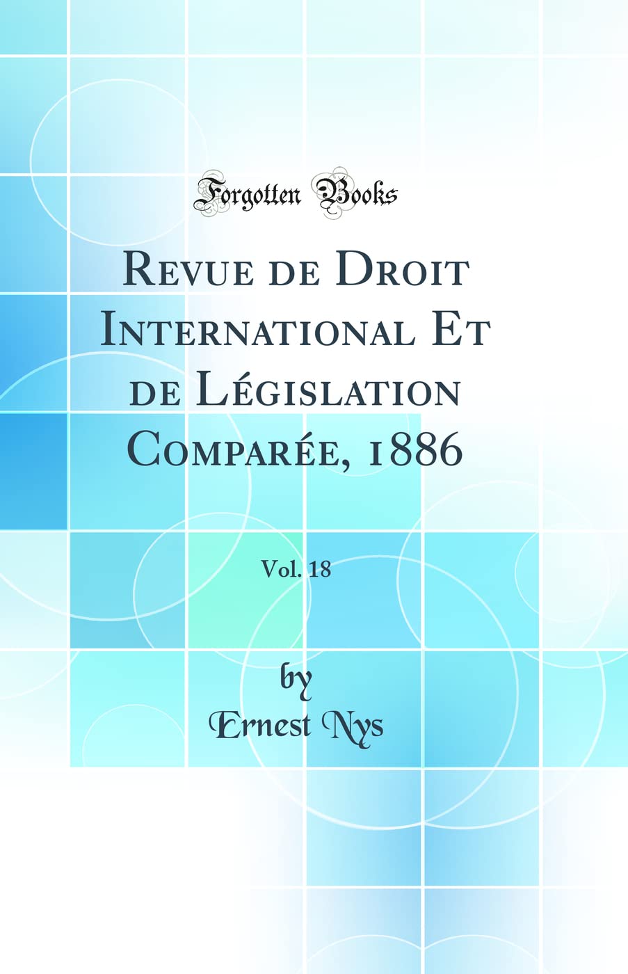 Revue de Droit International Et de Législation Comparée, 1886, Vol. 18 (Classic Reprint) book