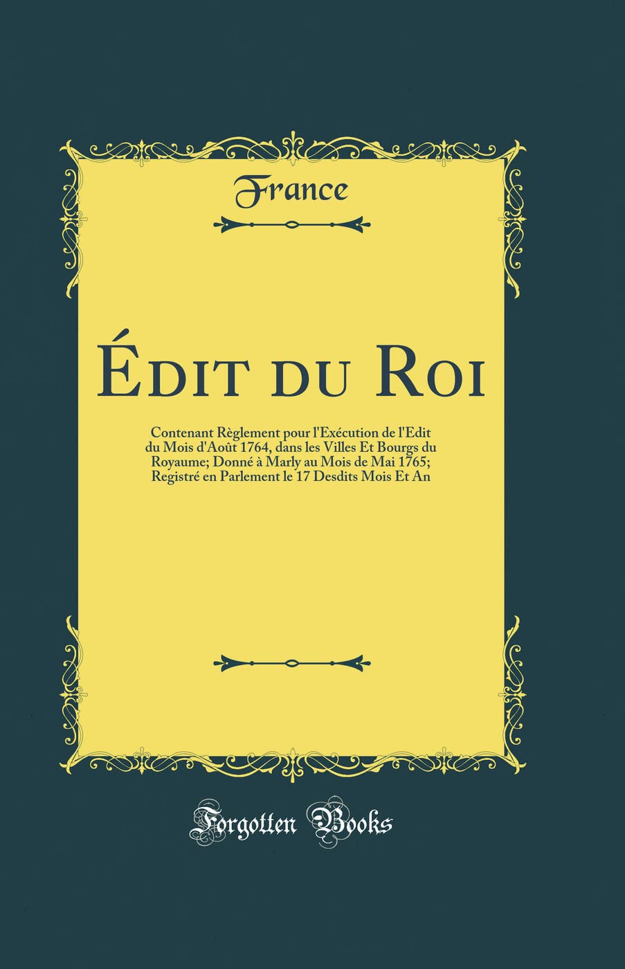 Édit du Roi: Contenant Règlement pour l'Exécution de l'Édit du Mois d'Août 1764, dans les Villes Et Bourgs du Royaume; Donné à Marly au Mois de Mai ... le 17 Desdits Mois Et An (Classic Reprint) book
