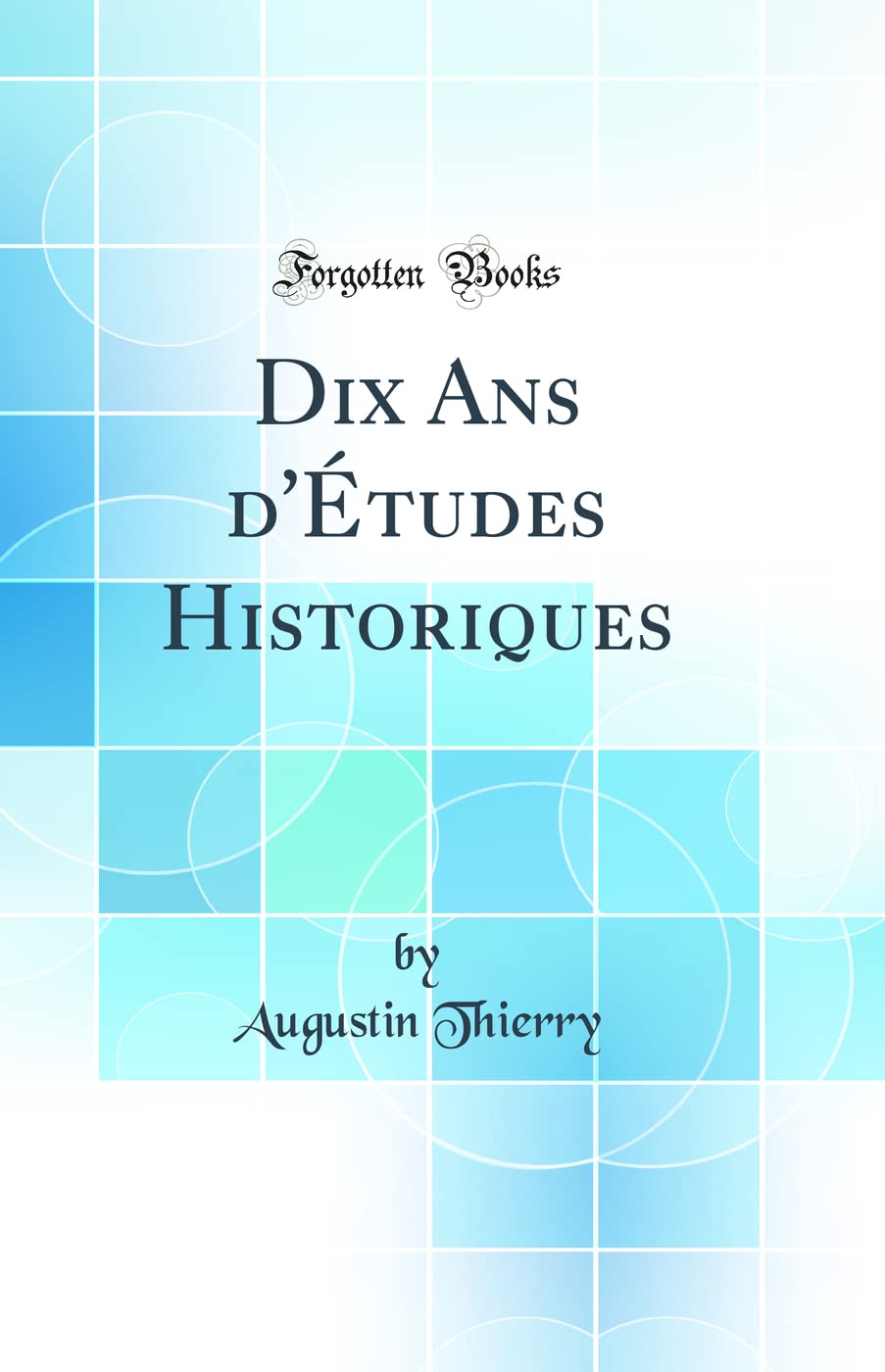 Dix Ans d'Études Historiques (Classic Reprint) book