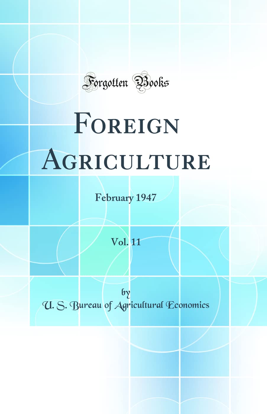 Foreign Agriculture, Vol. 11: February 1947 (Classic Reprint) Business, Finance & Career