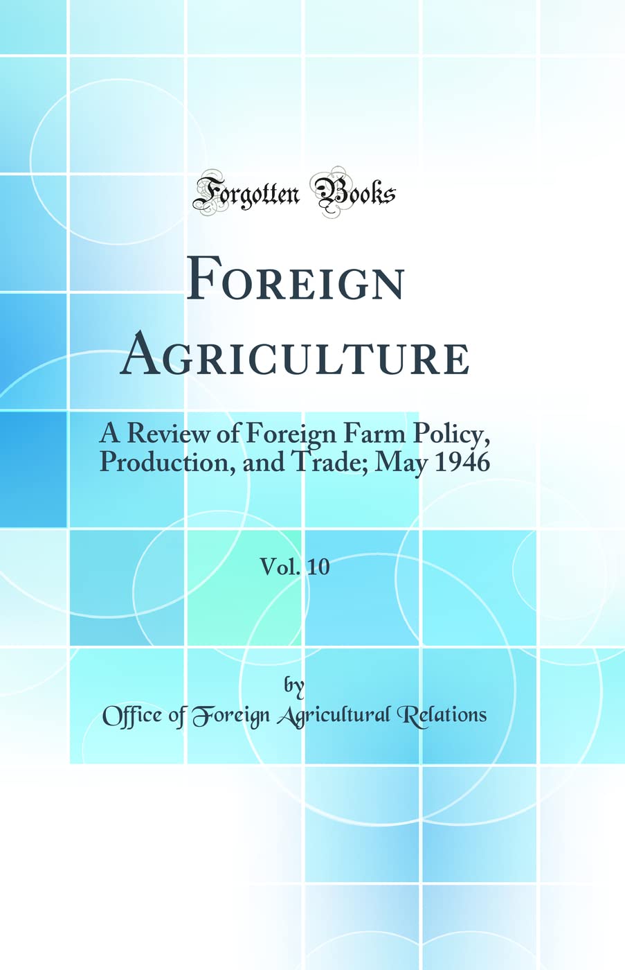 Foreign Agriculture, Vol. 10: A Review of Foreign Farm Policy, Production, and Trade; May 1946 (Classic Reprint) book