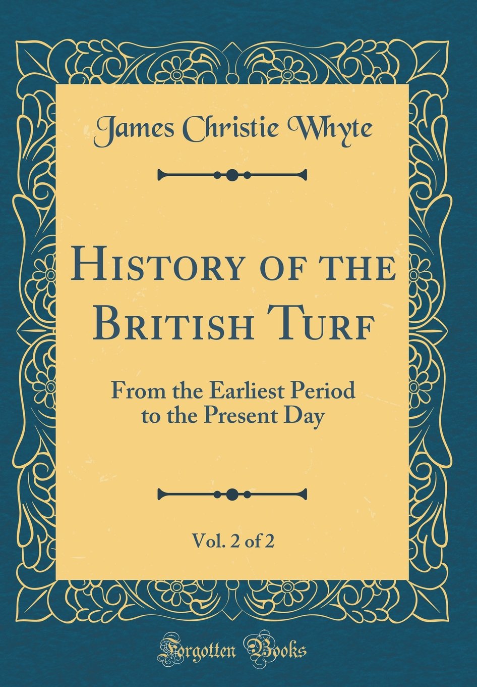 History of the British Turf, Vol. 2 of 2: From the Earliest Period to the Present Day (Classic Reprint) Leisure & Fun