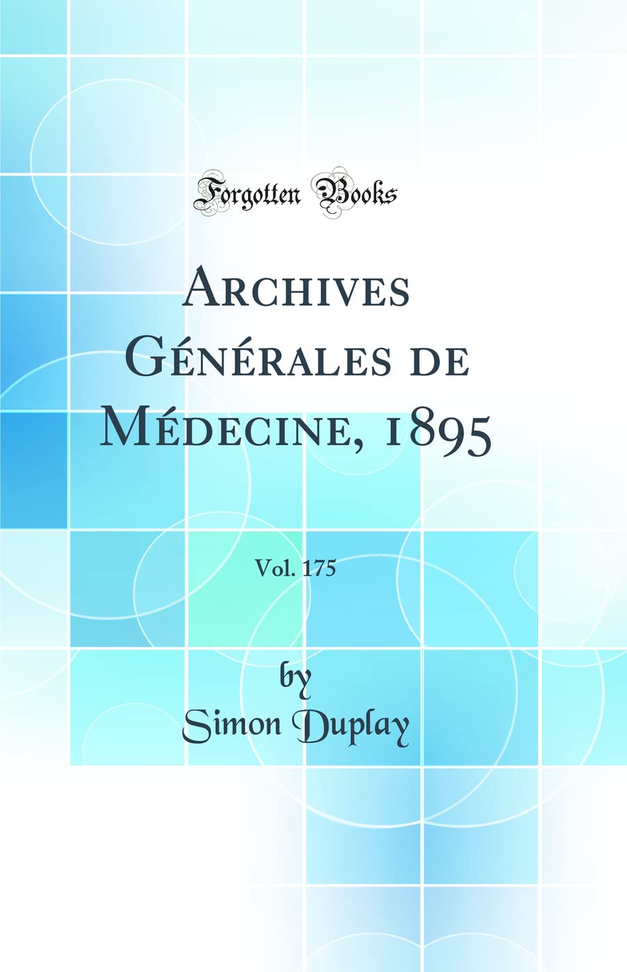 Archives Générales de Médecine, 1895, Vol. 175 (Classic Reprint) Medicine