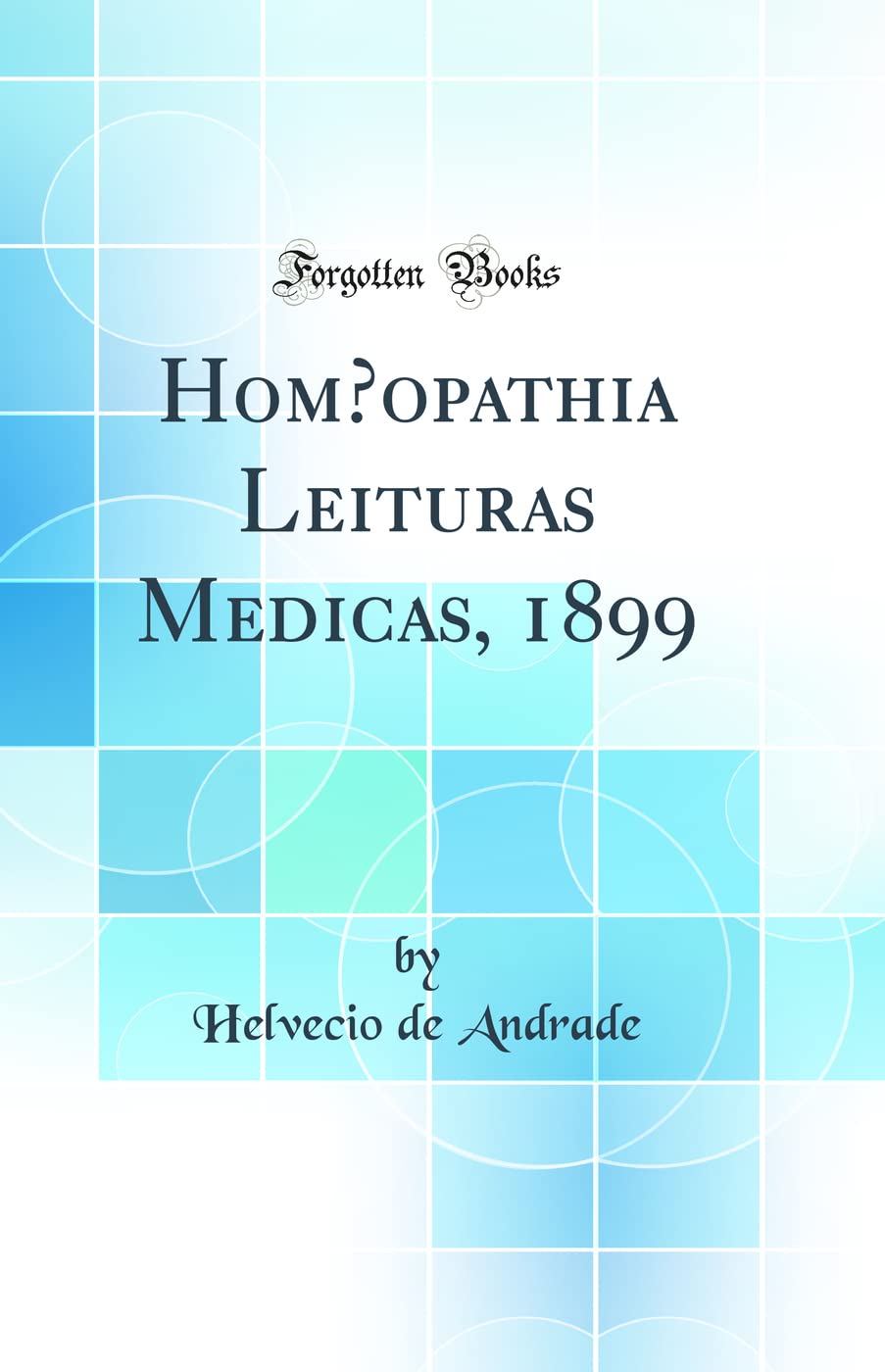 Homoeopathia Leituras Medicas, 1899 (Classic Reprint) Learning & Reference