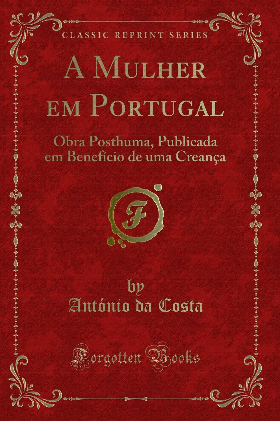 A Mulher em Portugal: Obra Posthuma, Publicada em Benefício de uma Creança (Classic Reprint) Contemporary literature