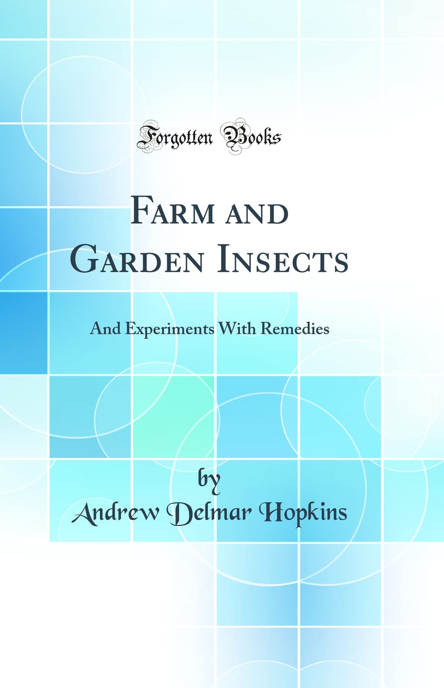Farm and Garden Insects: And Experiments with Remedies (Classic Reprint) Business, Finance & Career