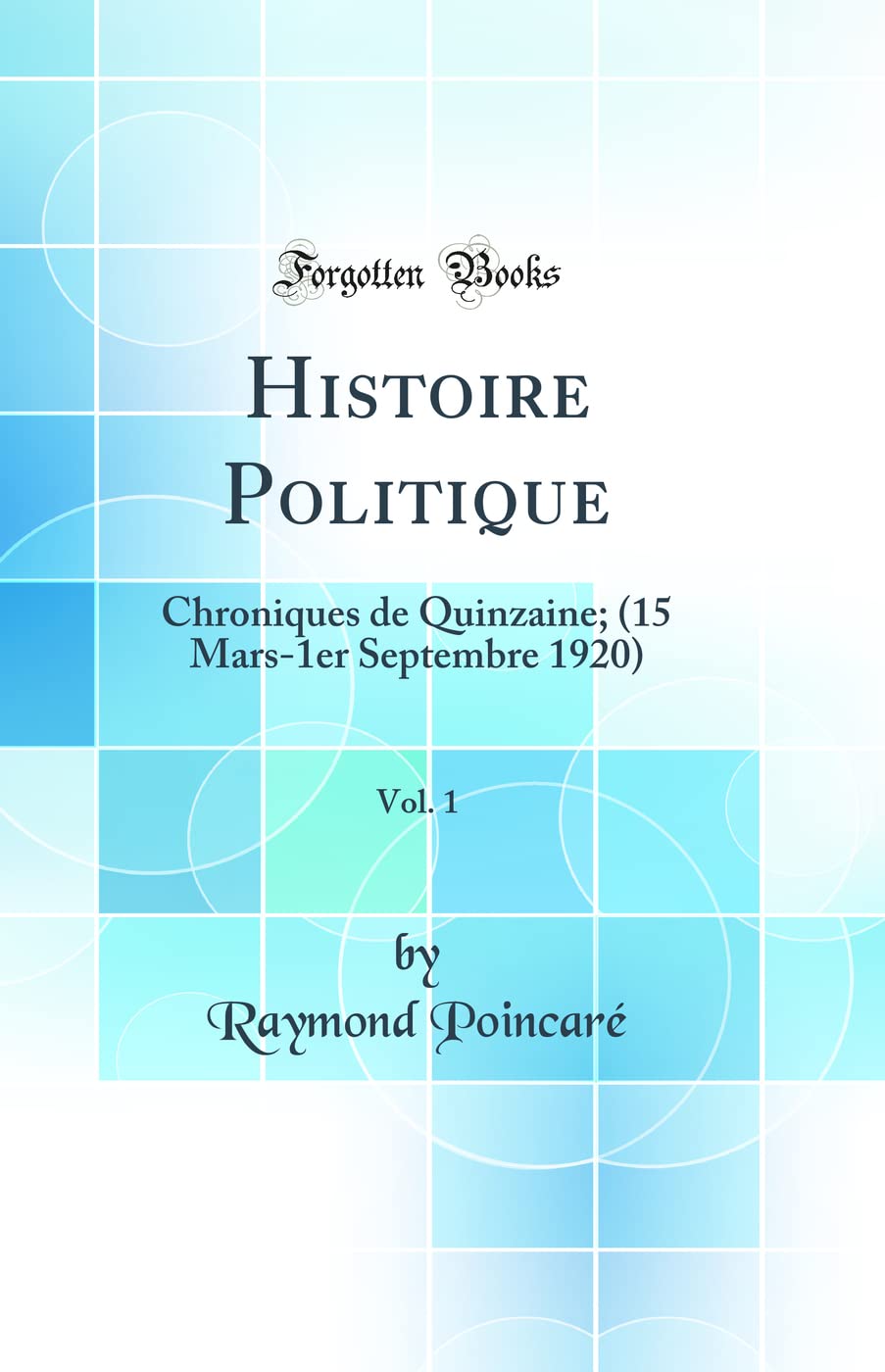 Histoire Politique, Vol. 1: Chroniques de Quinzaine; (15 Mars-1er Septembre 1920) (Classic Reprint) Politics & History
