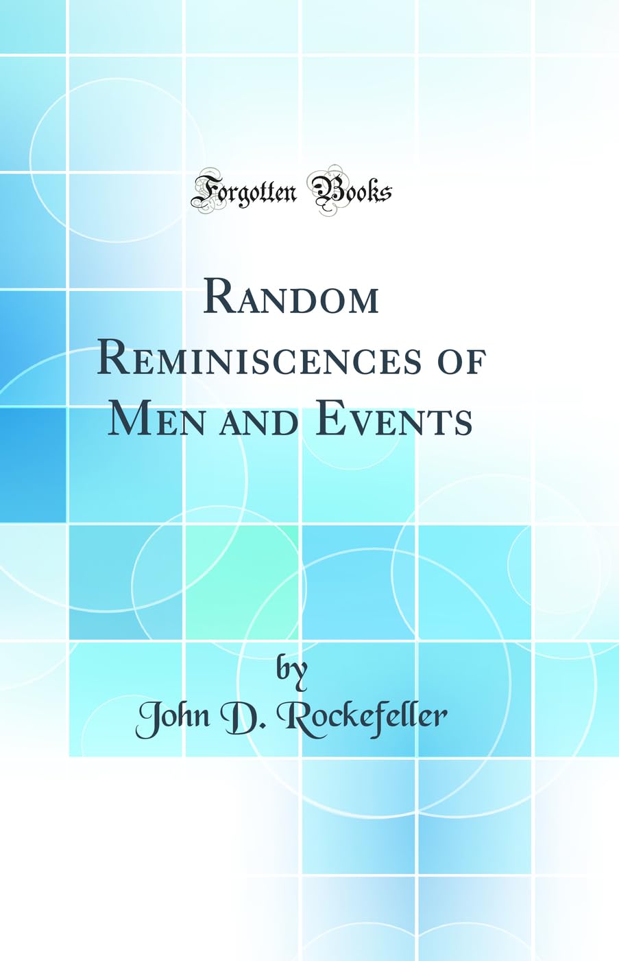 Random Reminiscences of Men and Events (Classic Reprint) Business, Finance & Career