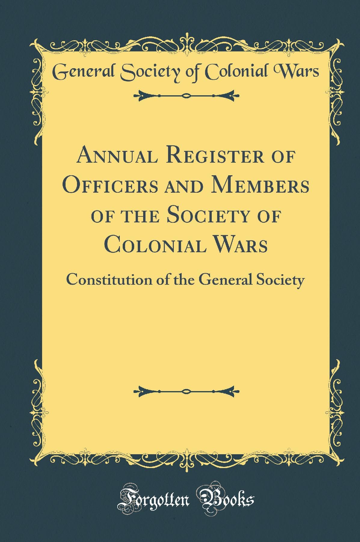Annual Register of Officers and Members of the Society of Colonial Wars: Constitution of the General Society (Classic Reprint) Film, Art & Culture