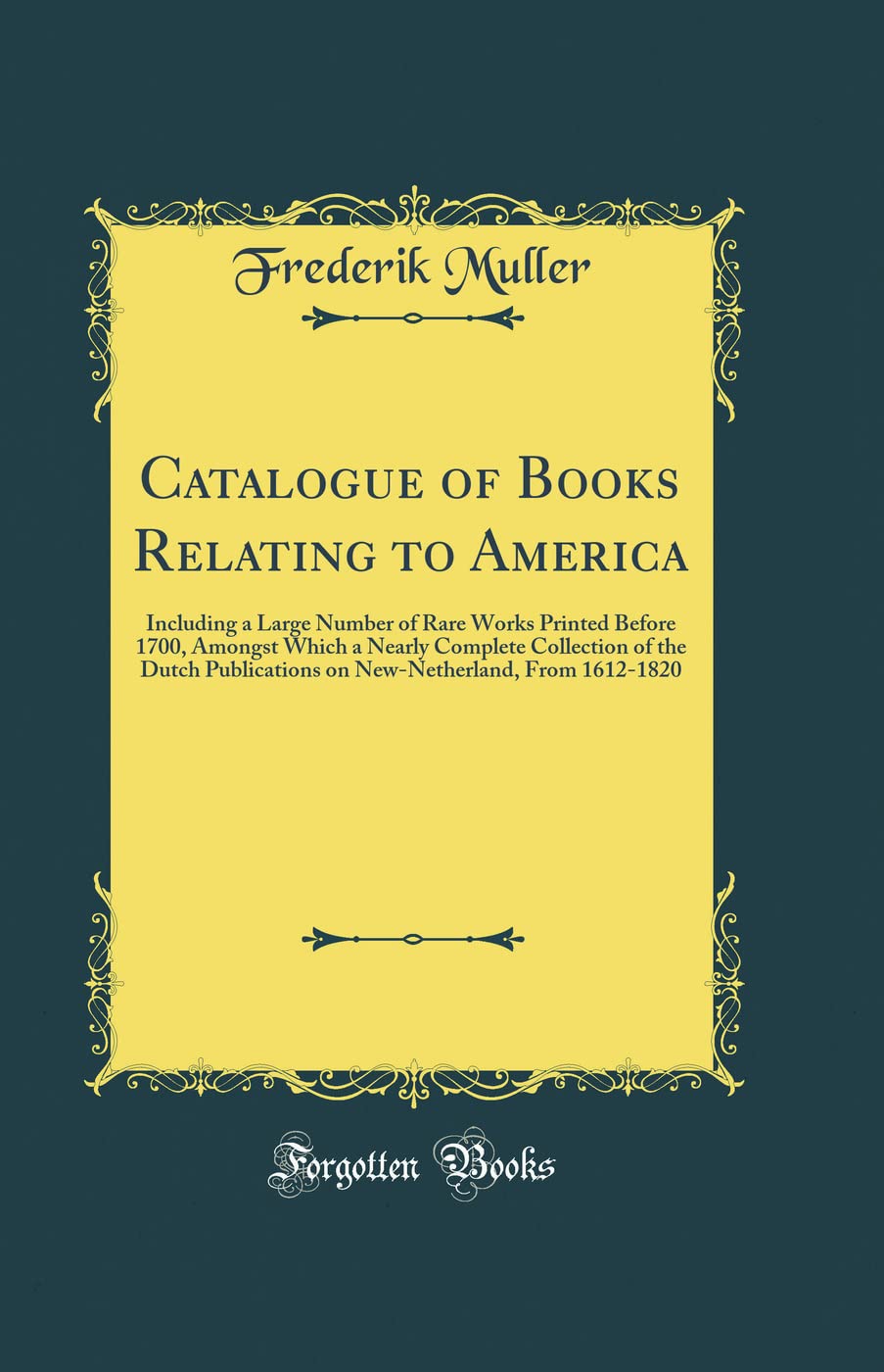 Catalogue of Books Relating to America: Including a Large Number of Rare Works Printed Before 1700, Amongst Which a Nearly Complete Collection of the ... From 1612-1820 (Classic Reprint) Leisure, Home & Garden