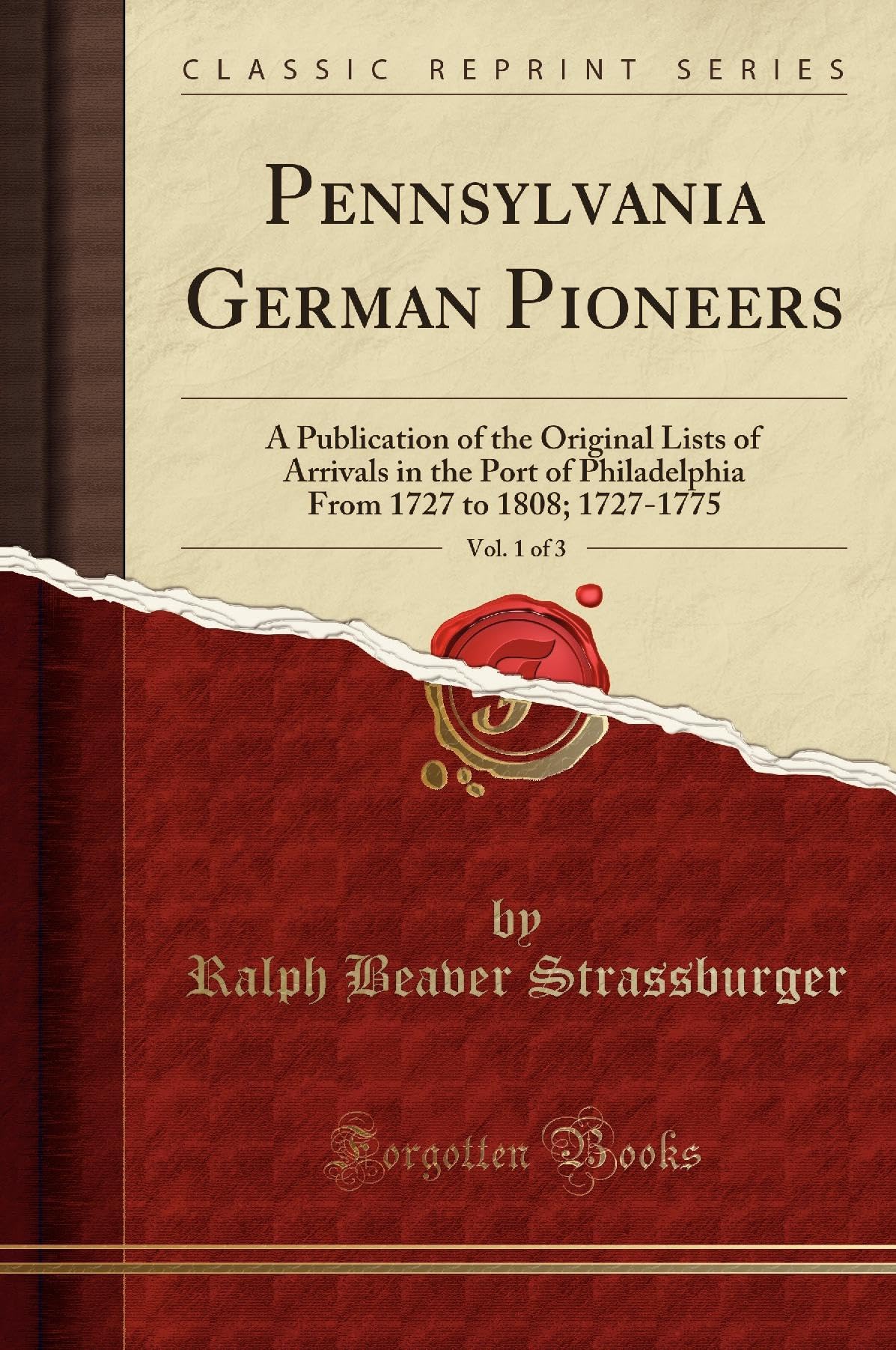 Pennsylvania German Pioneers, Vol. 1 of 3: A Publication of the Original Lists of Arrivals in the Port of Philadelphia From 1727 to 1808; 1727-1775 (Classic Reprint) Social Sciences