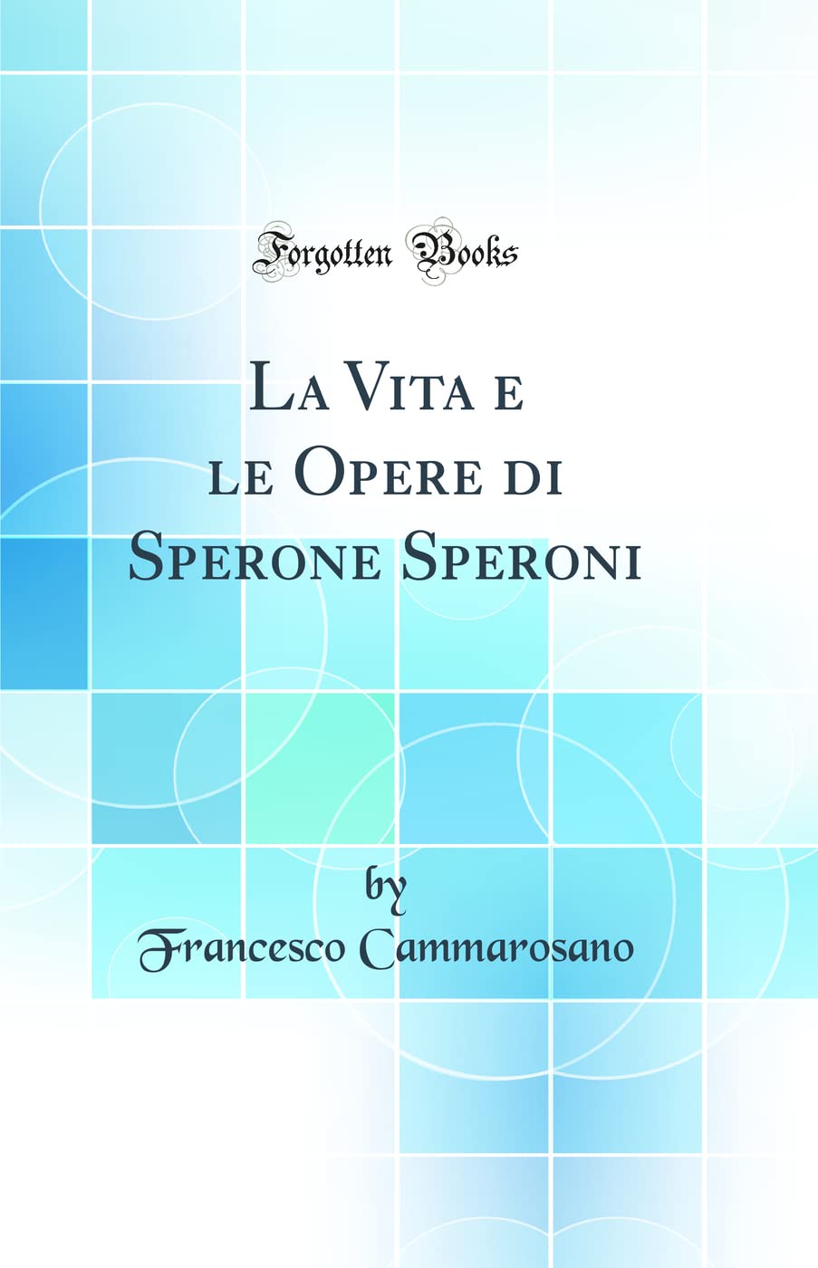 La Vita e le Opere di Sperone Speroni (Classic Reprint) Business & Technology