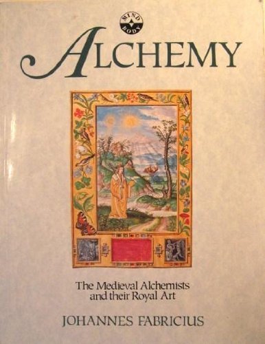 Alchemy: The Medieval Alchemists and Their Royal Art book