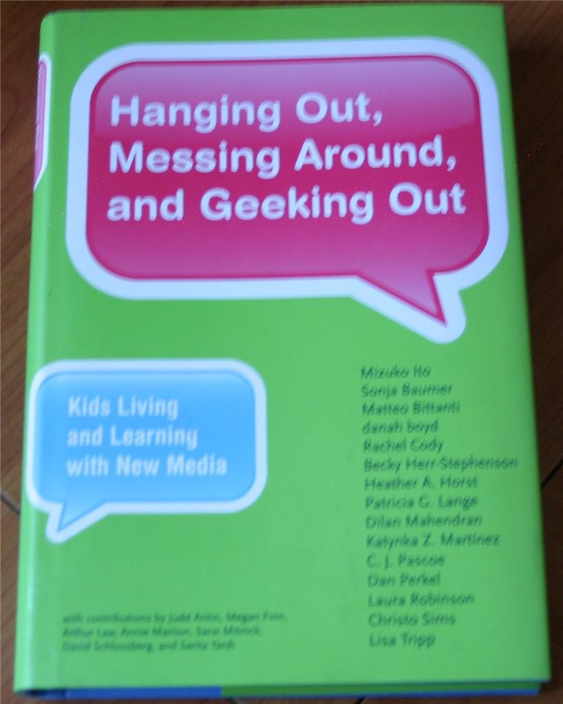 Hanging Out, Messing Around, and Geeking Out: Kids Living and Learning With New Media (The John D. and Catherine T. MacArthur Foundation Series on Digital Media and Learning) Media & Communication
