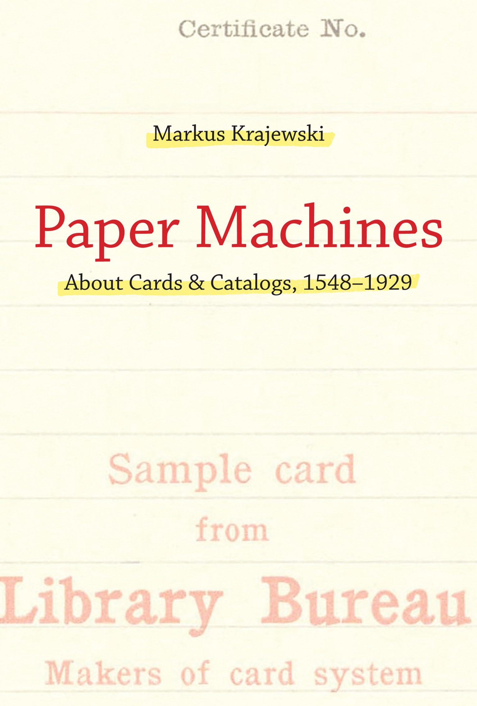Paper Machines: About Cards & Catalogs, 1548-1929 (History and Foundations of Information Science) Media & Communication