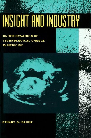 Insight and Industry: On the Dynamics of Technological Change in Medicine (Inside Technology) Medicine