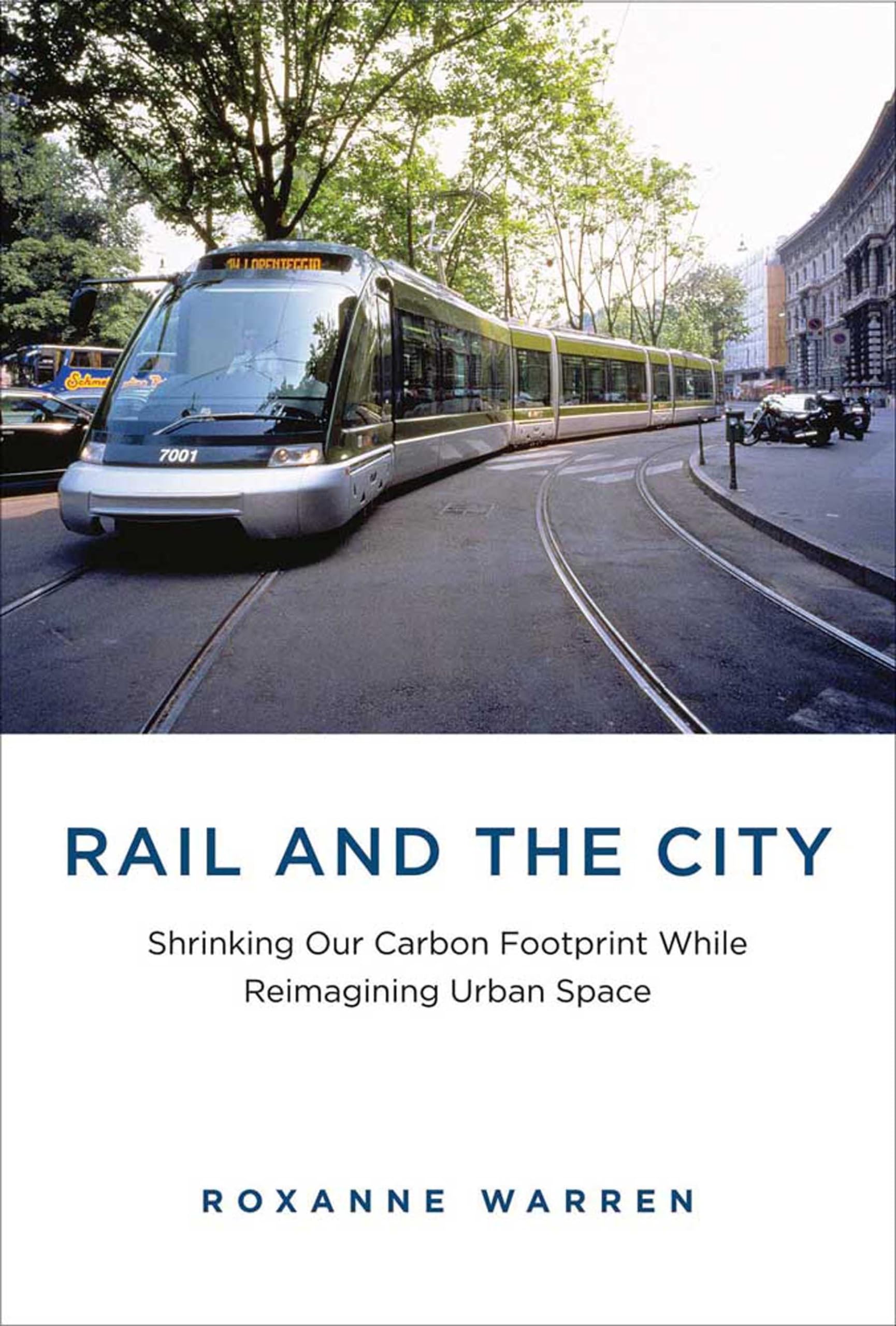 Rail and the City: Shrinking Our Carbon Footprint While Reimagining Urban Space book
