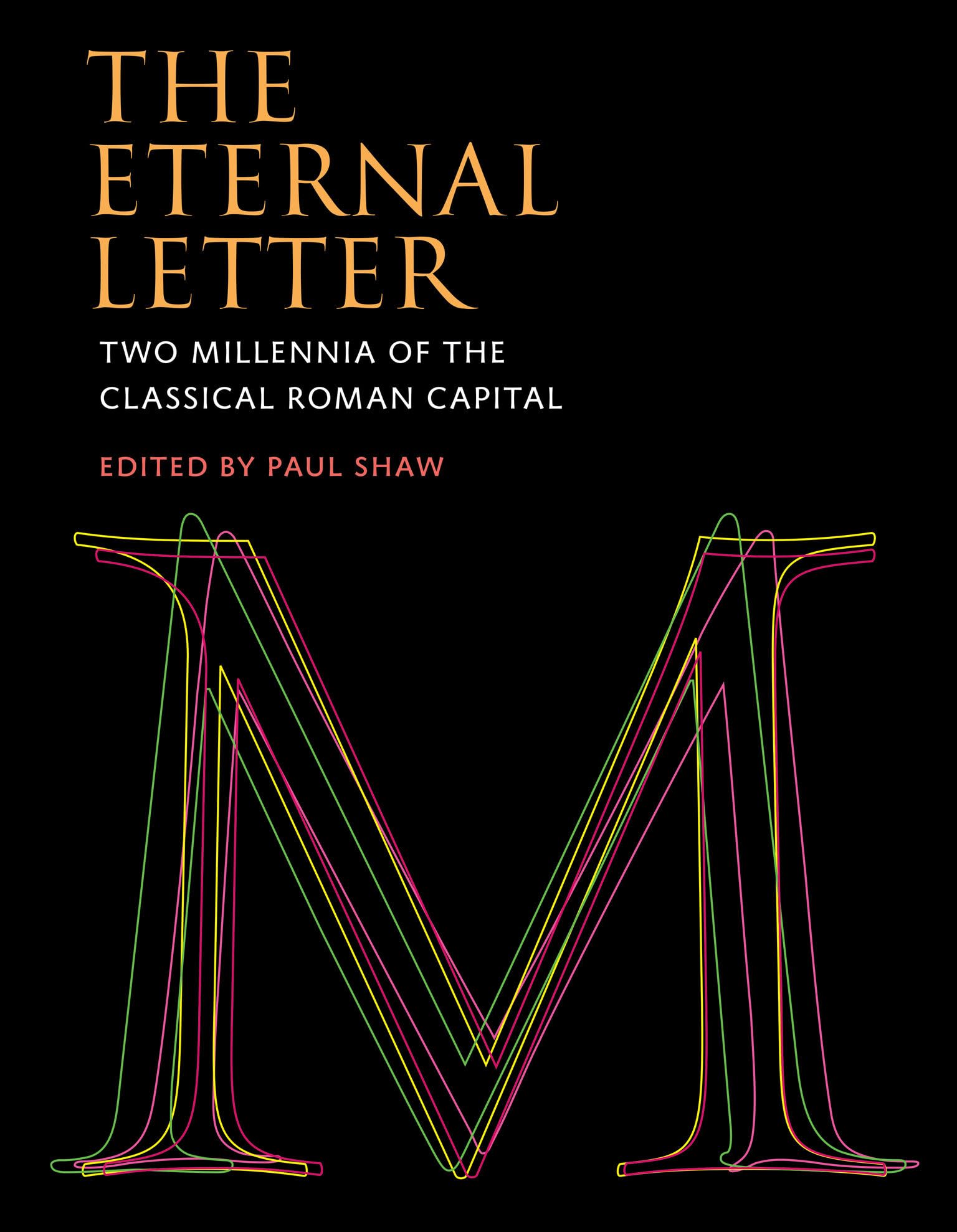 The Eternal Letter: Two Millennia of the Classical Roman Capital (Codex Studies in Letterforms) Law
