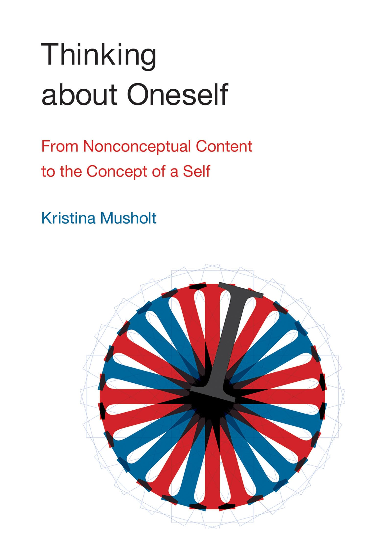 Thinking about Oneself: From Nonconceptual Content to the Concept of a Self book