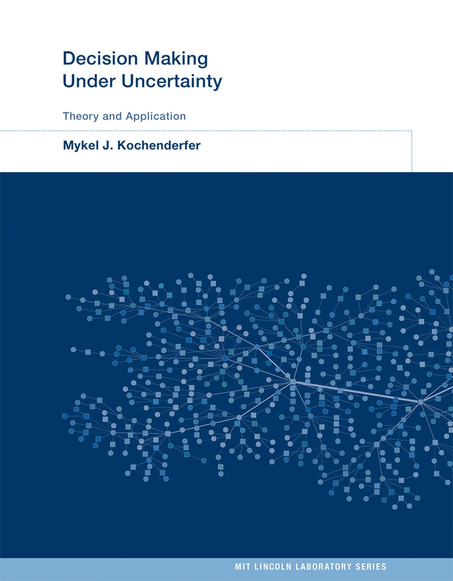 Decision Making Under Uncertainty: Theory and Application (MIT Lincoln Laboratory Series) Computer Science