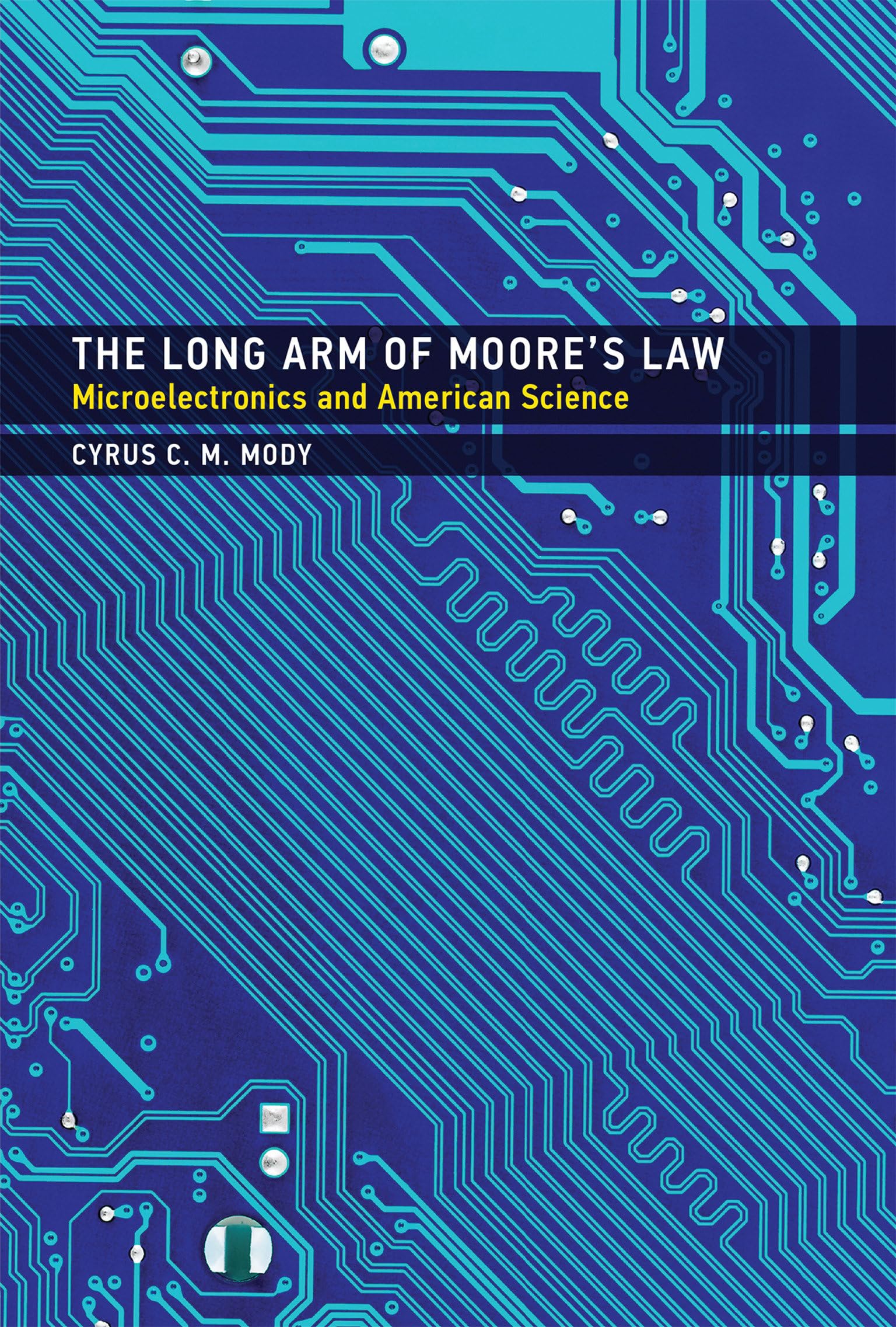 The Long Arm of Moore's Law: Microelectronics and American Science (Inside Technology) Media & Communication