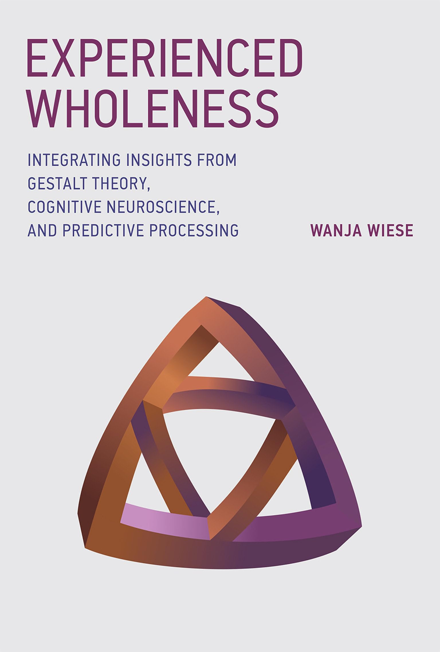 Experienced Wholeness: Integrating Insights from Gestalt Theory, Cognitive Neuroscience, and Predictive Processing (Mit Press) Medicine