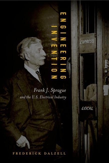 Engineering Invention: Frank J. Sprague and the U.S. Electrical Industry (Mit Press) Science