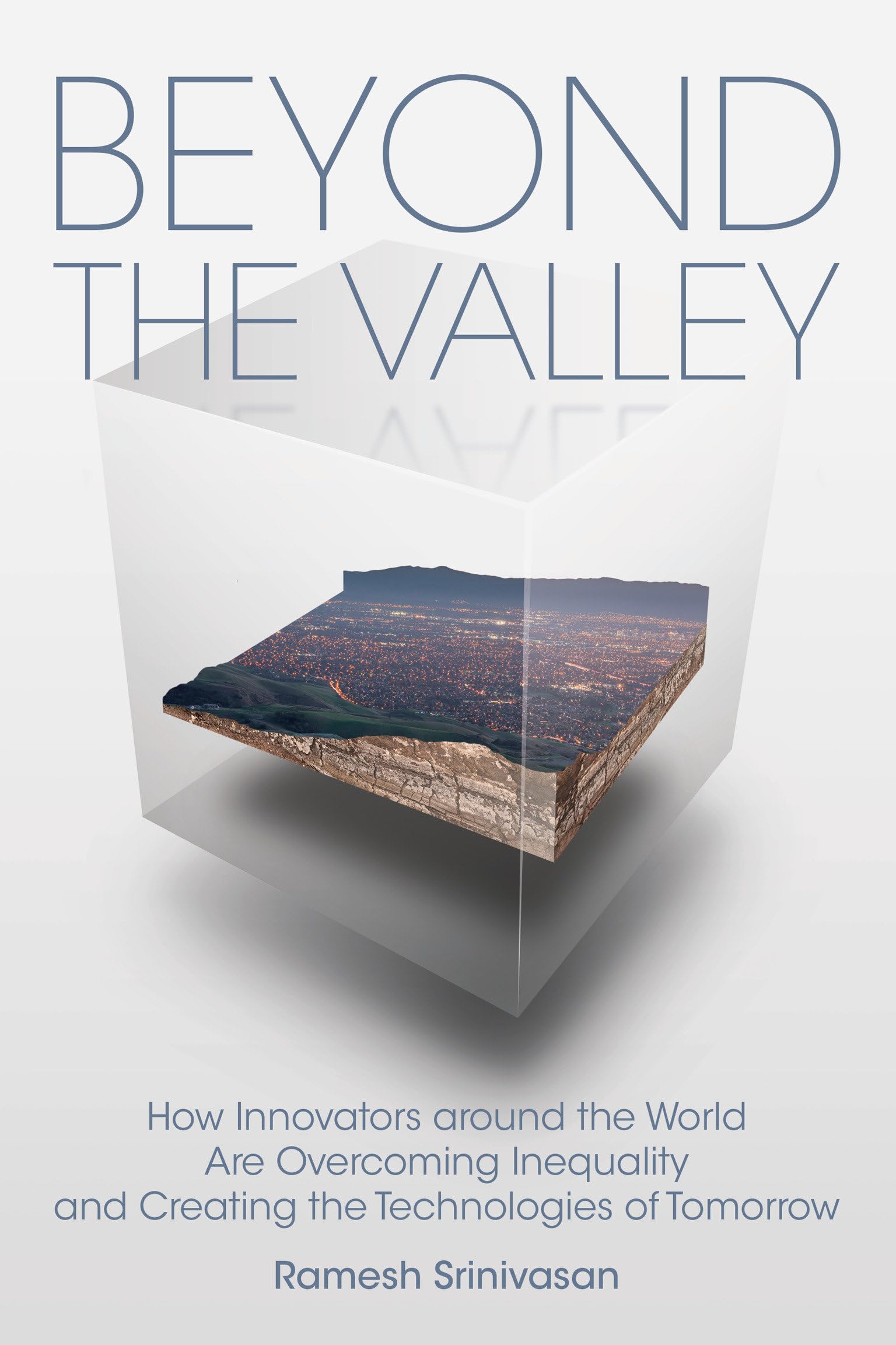 Beyond the Valley: How Innovators around the World are Overcoming Inequality and Creating the Technologies of Tomorrow (Mit Press) Social Sciences