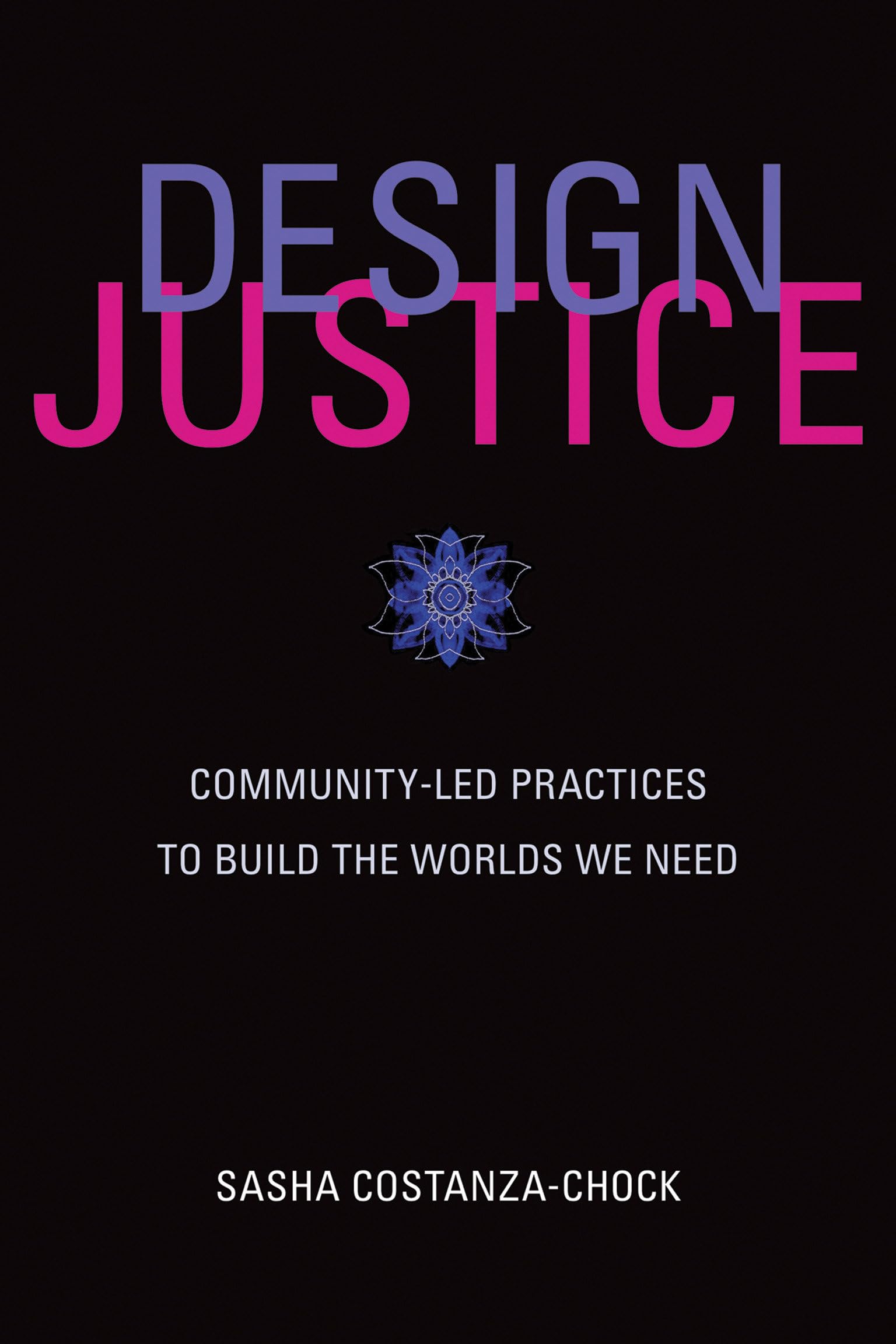 Design Justice: Community-Led Practices to Build the Worlds We Need (Information Policy) Social Sciences