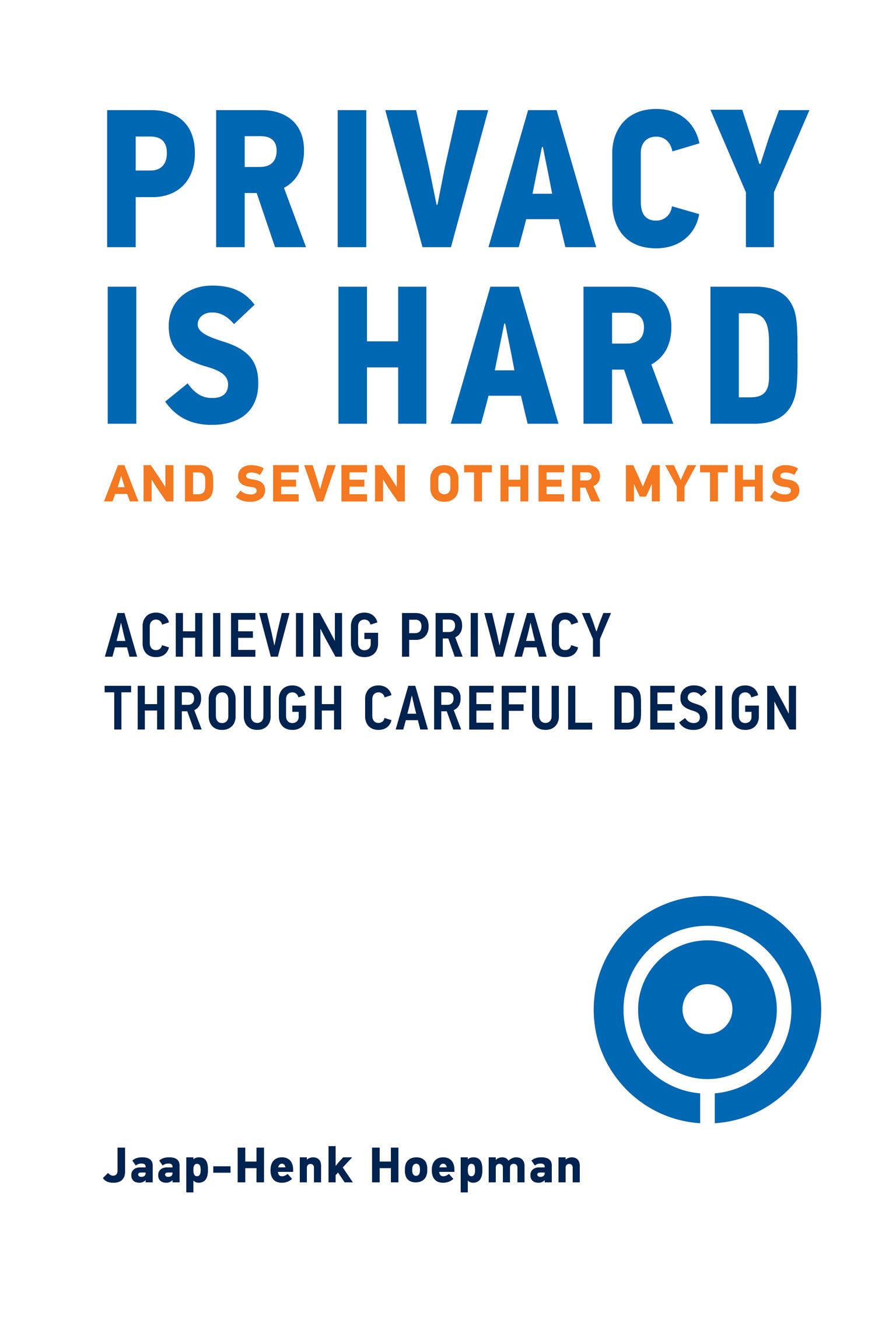 Privacy Is Hard and Seven Other Myths: Achieving Privacy through Careful Design book