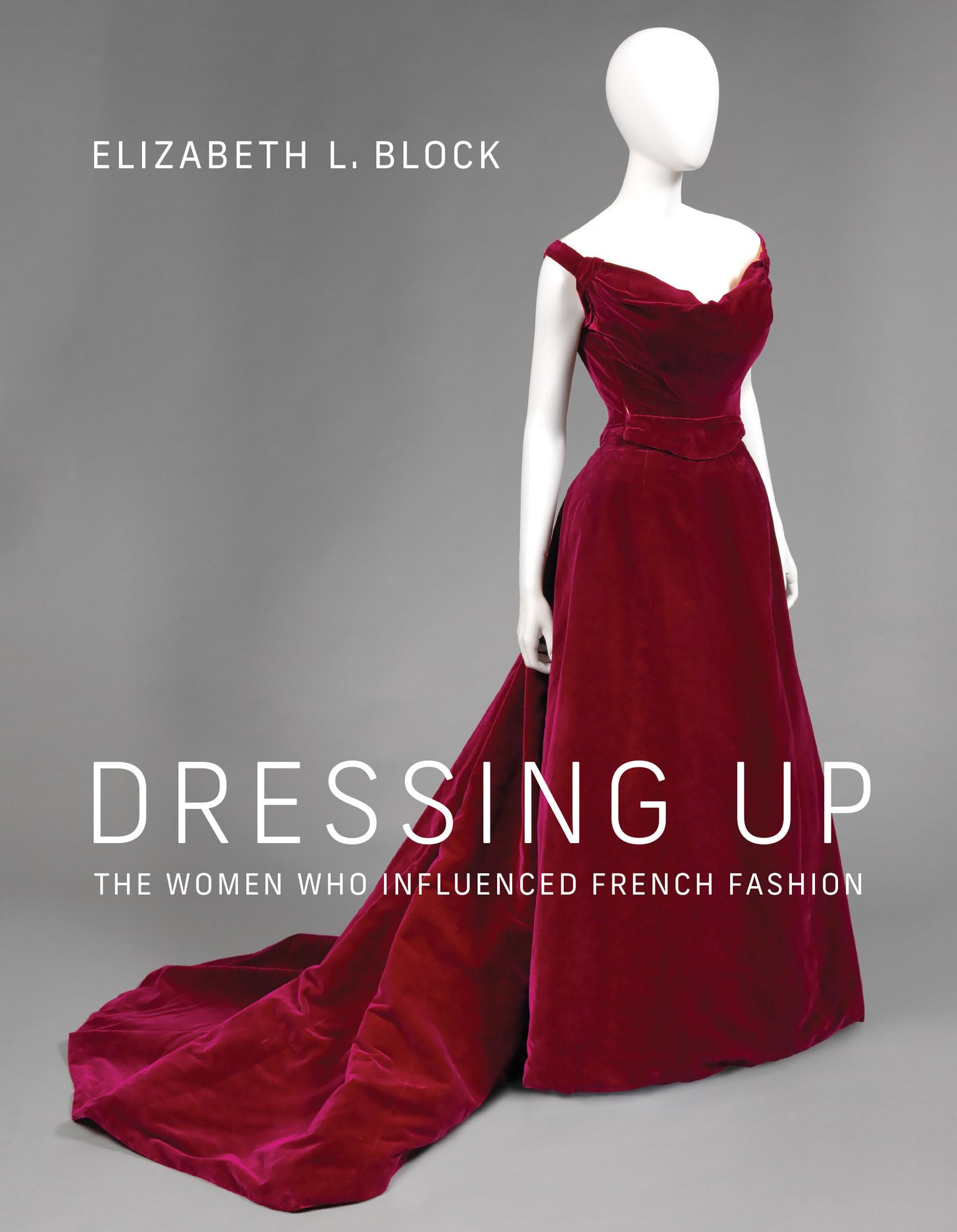 Dressing Up: The Women Who Influenced French Fashion Books