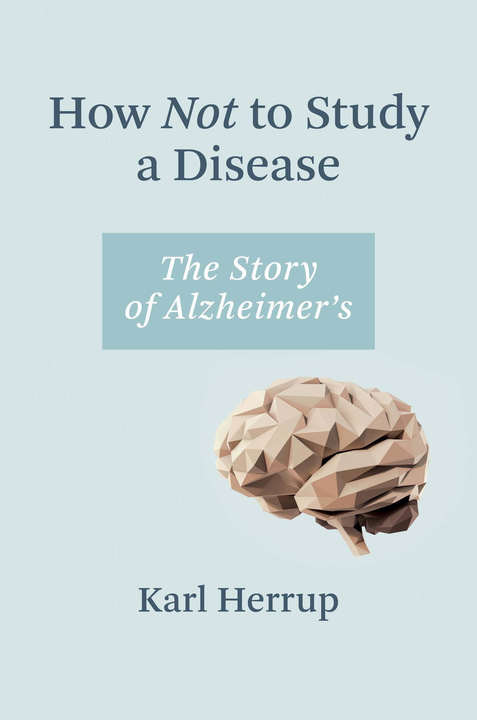 How Not to Study a Disease: The Story of Alzheimer's Medicine