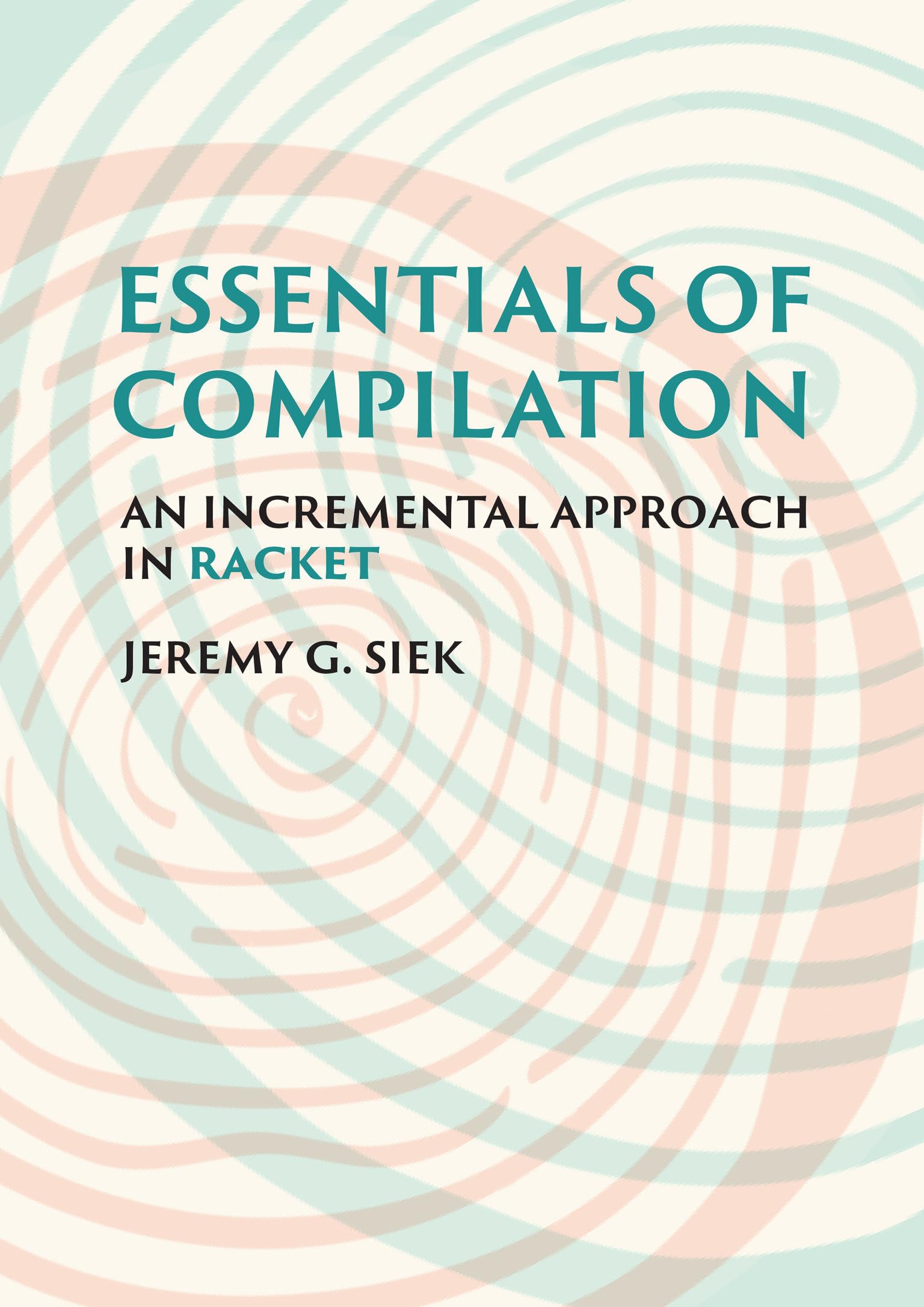 Essentials of Compilation: An Incremental Approach in Racket Computer Science