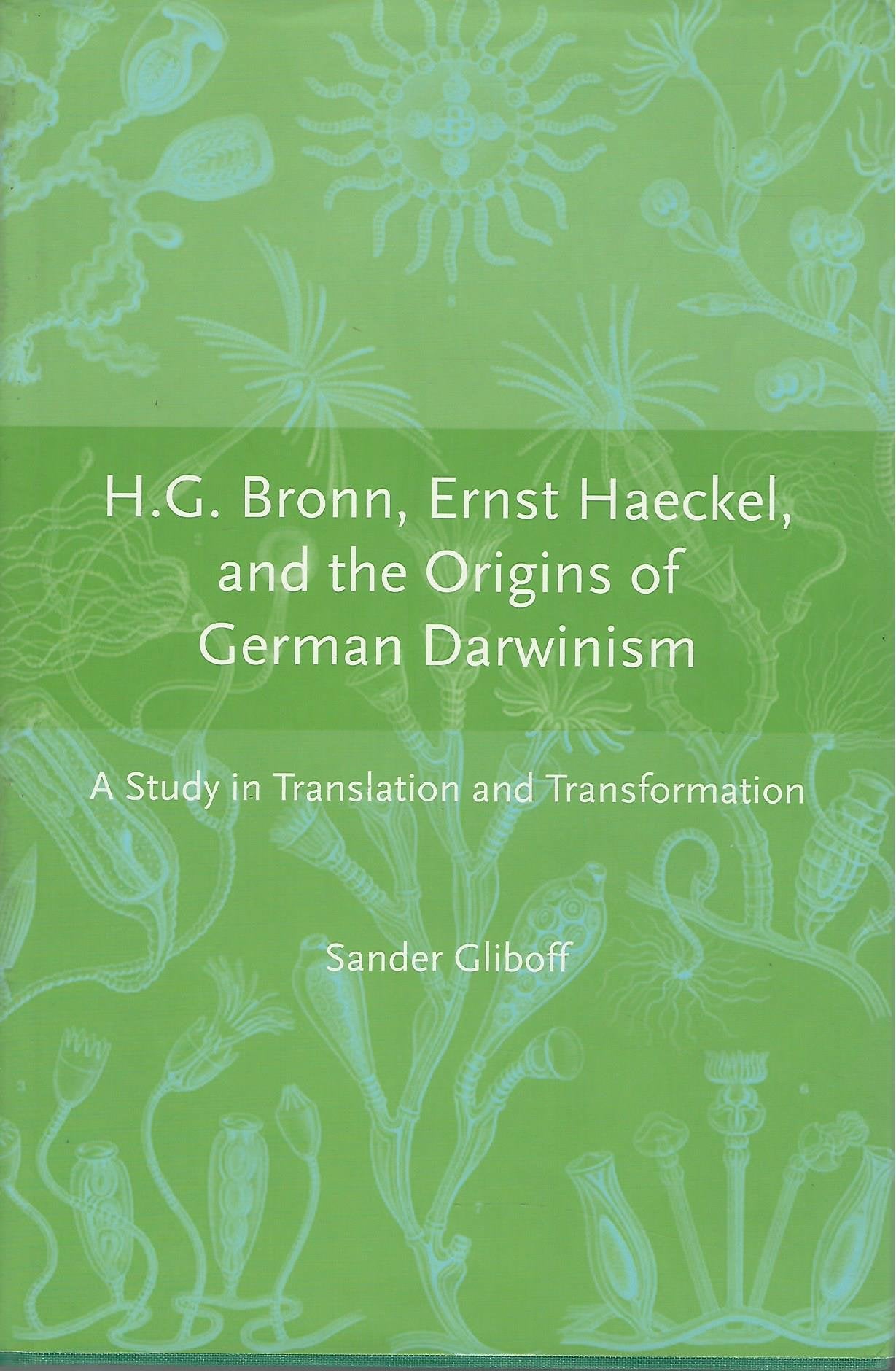 H.G. Bronn, Ernst Haeckel, and the Origins of German Darwinism: A Study in Translation and Transformation (Transformations: Studies in the History of Science and Technology) Business & Technology