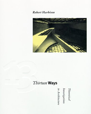 Thirteen Ways: Theoretical Investigations in Architecture (Graham Foundation / MIT Press Series in Contemporary Architectural Discourse) Architecture