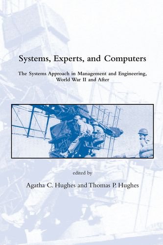Systems, Experts, and Computers: The Systems Approach in Management and Engineering, World War II and After (Dibner Institute Studies in the History of Science and Technology) Business, Finance & Career