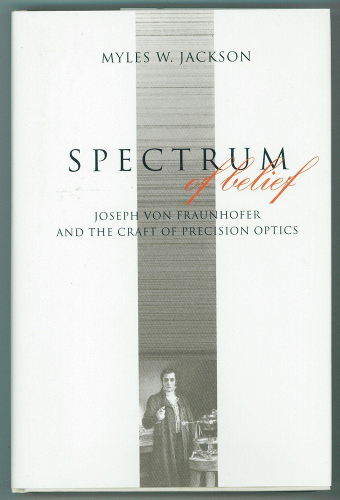 Spectrum of Belief: Joseph Von Fraunhofer and the Craft of Precision Optics (Transformations : Studies in the History of Science and Technology) Medicine