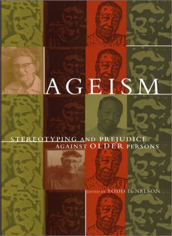 Ageism: Stereotyping and Prejudice Against Older Persons Social Sciences