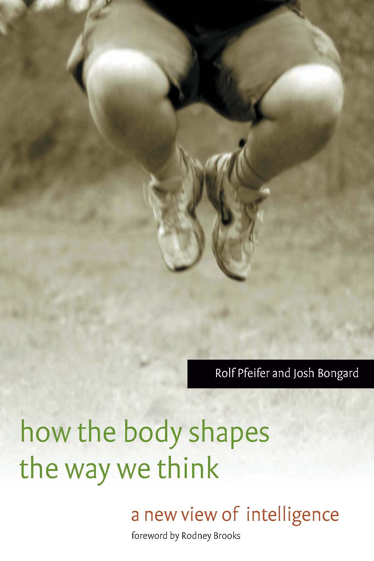 How the Body Shapes the Way We Think: A New View of Intelligence (A Bradford Book) Computer Science
