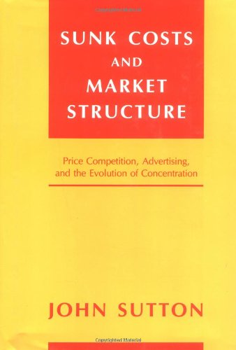 Sunk Costs and Market Structure: Pride Competition, Advertising, and the Evolution of Concentration: Price Competition Advertising and the Evolution of Concentration Business, Finance & Career