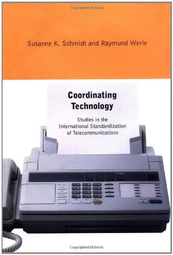 Coordinating Technology: Studies in the International Standardization of Telecommunications (Inside Technology) Media & Communication