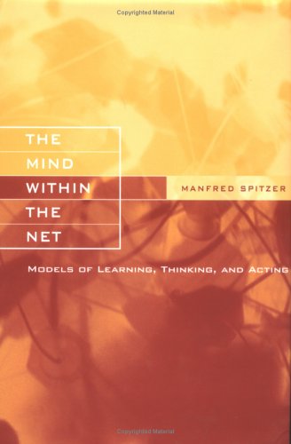 The Mind Within the Net: Models of Learning, Thinking, and Acting (Bradford Books) Medicine