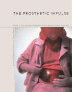 The Prosthetic Impulse: From a Posthuman Present to a Biocultural Future book