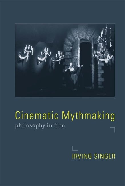 Cinematic Mythmaking: Philosophy in Film (Irving Singer Library) Philosophy