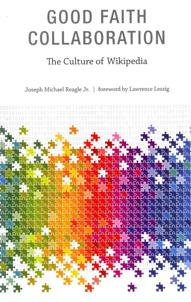 Good Faith Collaboration: The Culture of Wikipedia (History and Foundations of Information Science) Law