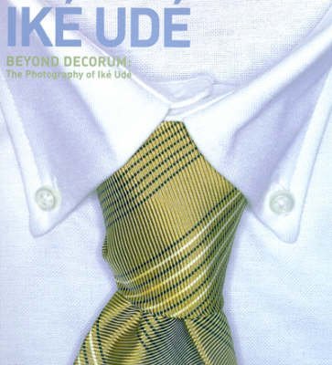 Beyond Decorum: The Photography of Ike Ude: The Photography of Iké Udé Books