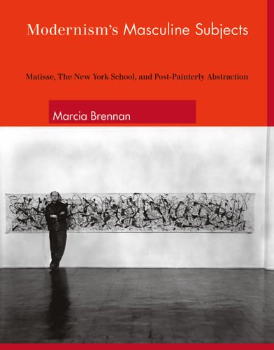 Modernism's Masculine Subjects: Matisse, the New York School, and Post-Painterly Abstraction (The MIT Press) Film, Art & Culture