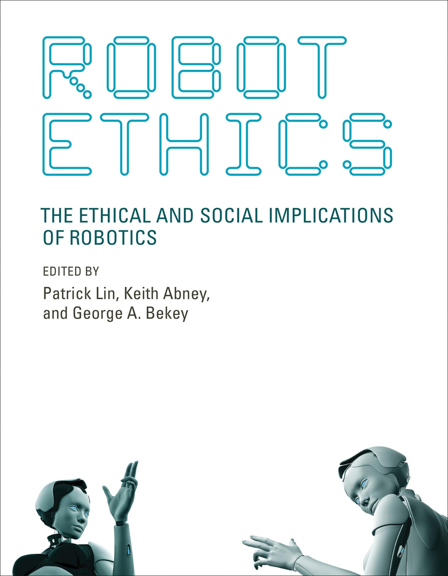 Robot Ethics: The Ethical and Social Implications of Robotics (Intelligent Robotics and Autonomous Agents series) Philosophy