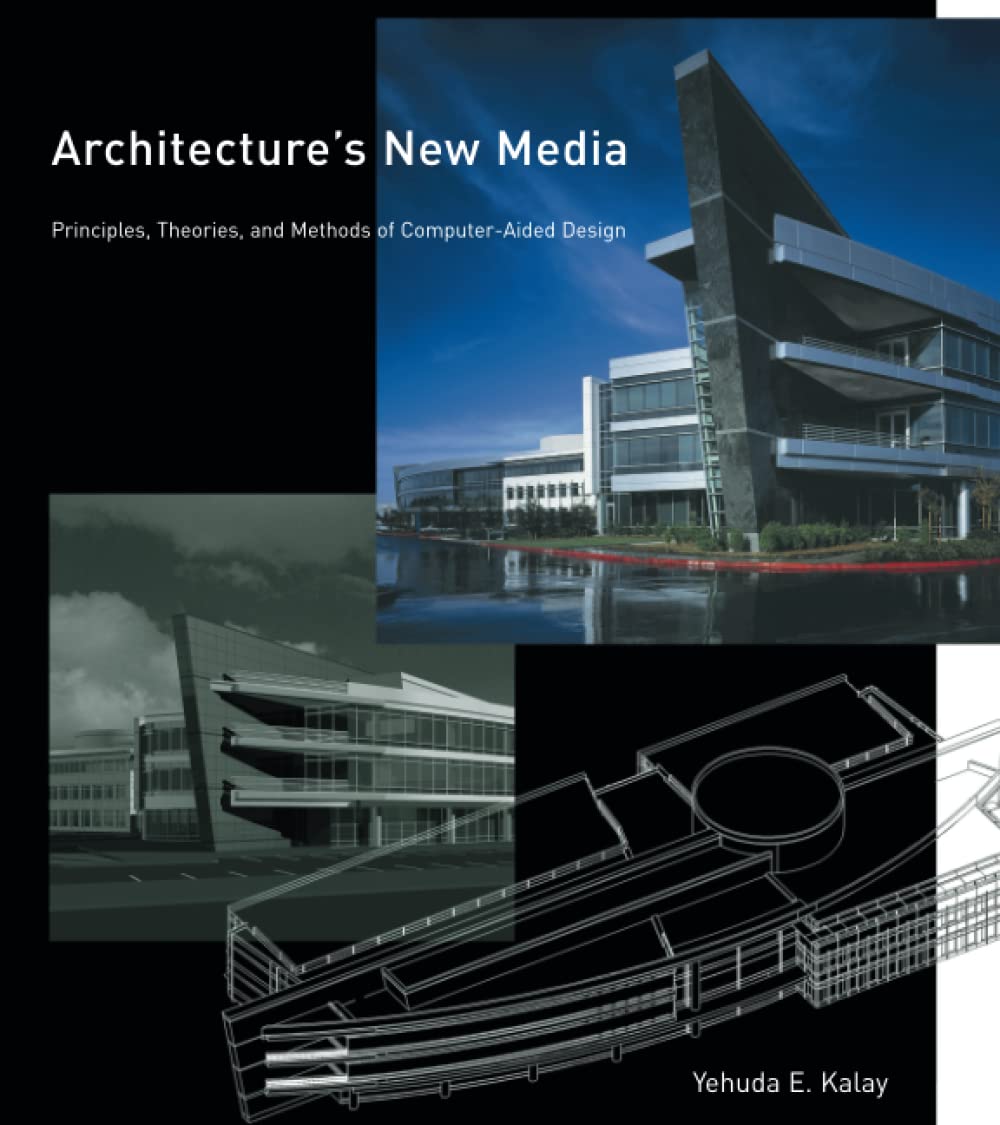 Architecture's New Media: Principles, Theories, and Methods of Computer-Aided Design (The Mit Press) Computer Science