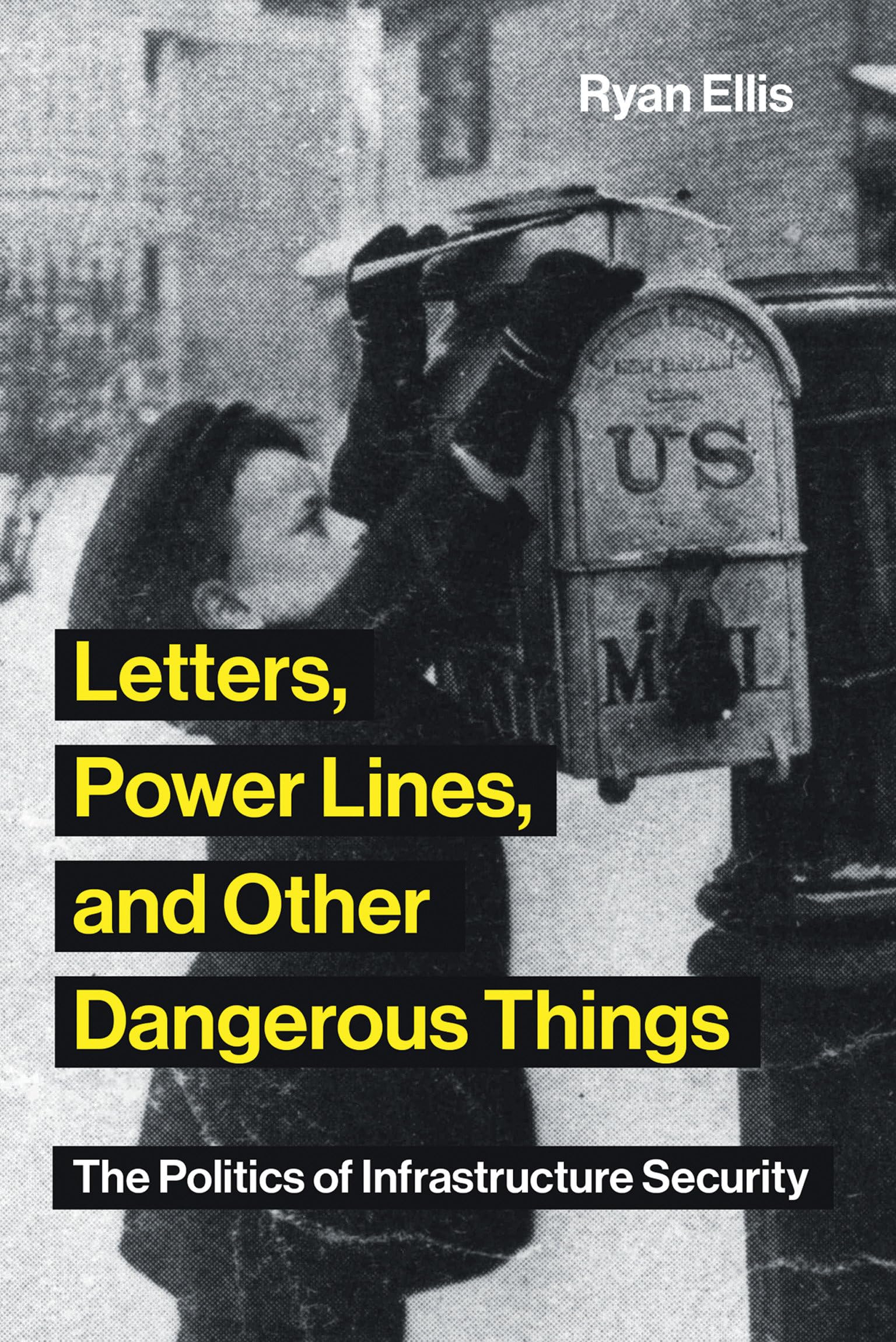 Letters, Power Lines, and Other Dangerous Things: The Politics of Infrastructure Security Media & Communication